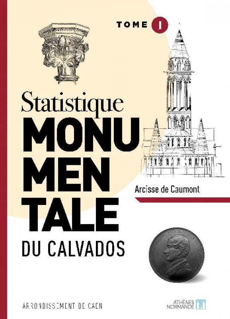 STATISTIQUE MONUMENTALE DU CALVADOS TOME 1 CAEN - DE CAUMONT ARCISSE - ATHENES NORMAND