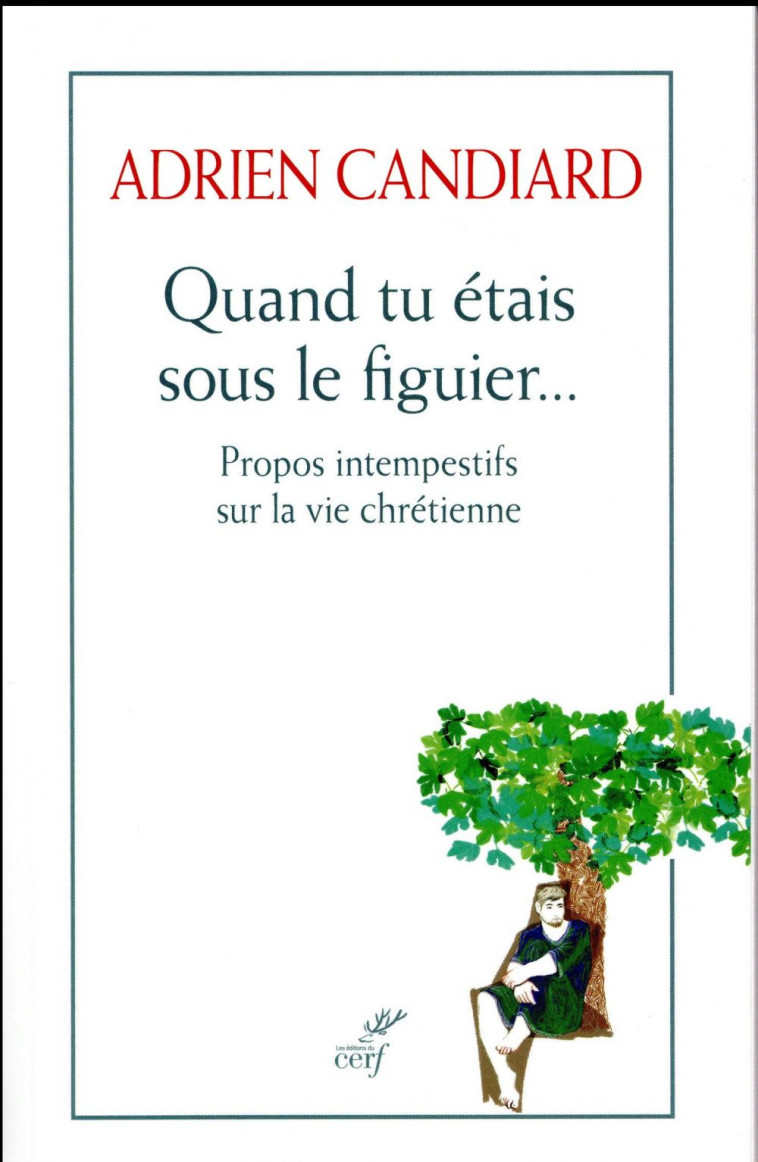 QUAND TU ETAIS SOUS LE FIGUIER - PROPOS INTEMPESTIFS SUR LA VIE CHRETIENNE - CANDIARD ADRIEN - Cerf