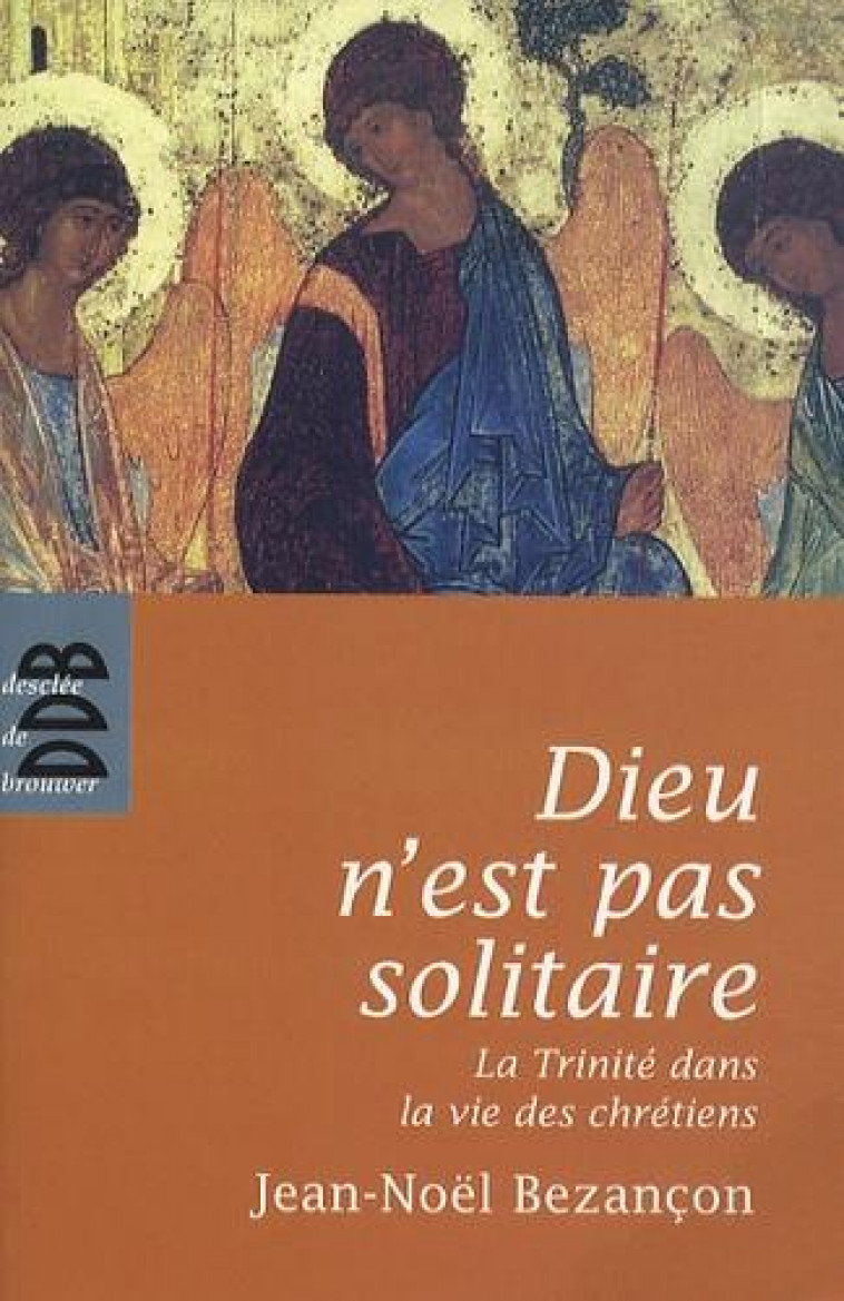 DIEU N-EST PAS SOLITAIRE - LA TRINITE DANS LA VIE DES CHRETIENS - BEZANCON JEAN-NOEL - Desclee De Brouwer