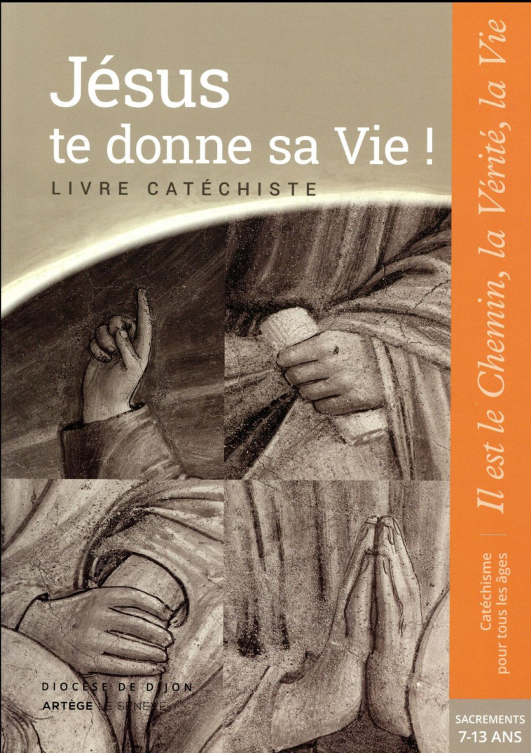 JESUS TE DONNE SA VIE ! - PREPARATION SACREMENTS - CATECHISTE - COLLECTION IL EST LE CHEMIN, LA VER - SDC DIJON - le Sénevé