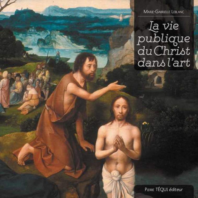 LA VIE PUBLIQUE DU CHRIST DANS L-ART - LEBLANC/POLE - TEQUI