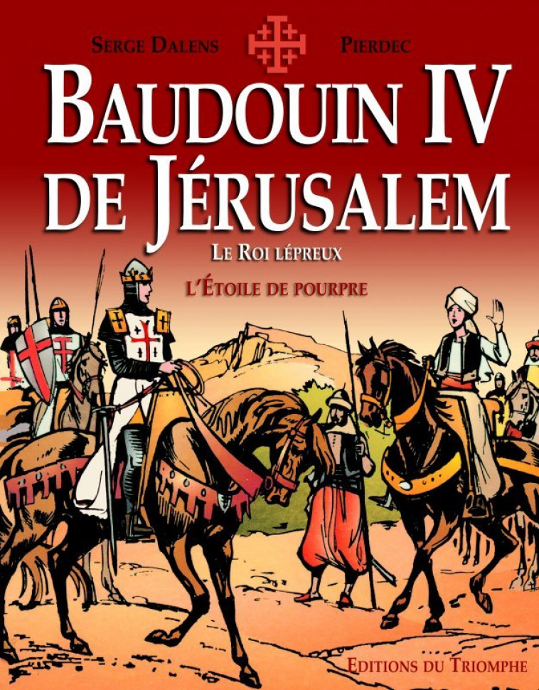 BAUDOUIN IV DE JERUSALEM, LE ROI LEPREUX - Serge Dalens, Pierdec Pierdec,  Pierdec - TRIOMPHE