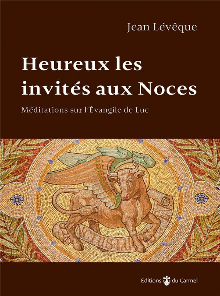 HEUREUX LES INVITES AUX NOCES - MEDITATIONS SUR L-EVANGILE DE LUC - LEVEQUE JEAN - CARMEL