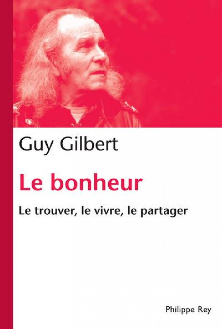 LE BONHEUR. LE TROUVER, LE VIVRE, LE PARTAGER - GILBERT GUY - P. Rey