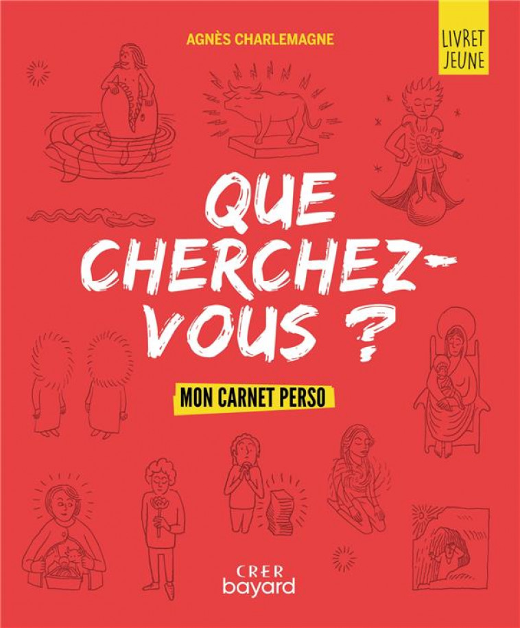 QUE CHERCHEZ-VOUS ?  - PARCOURS D-EVEIL SPIRITUEL POUR LES JEUNES - LIVRET JEUNE - CHARLEMAGNE AGNES - CRER