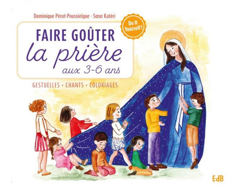 FAIRE GOUTER LA PRIERE AUX 3-6 ANS - GESTUELLES . CHANTS . COLORIAGES - PEROT-POUSSIELGUE D. - BEATITUDES