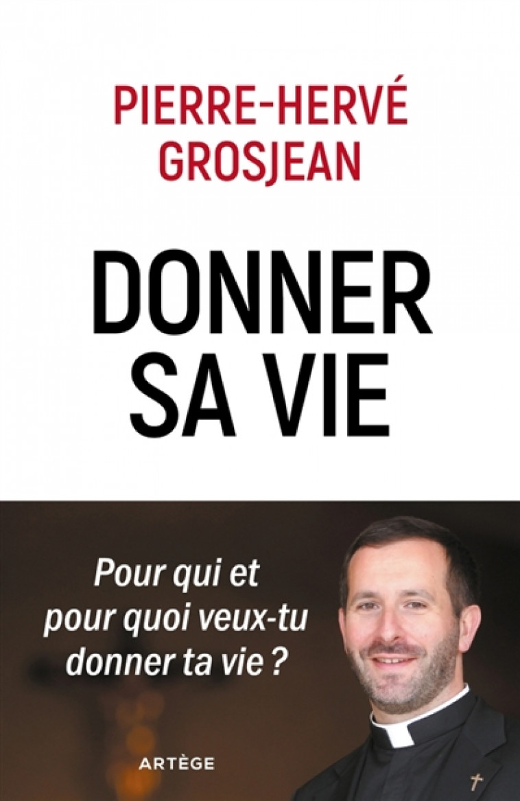 DONNER SA VIE - POUR QUI ET POUR QUOI VEUX-TU DONNER TA VIE ? - GROSJEAN P-H. - ARTEGE