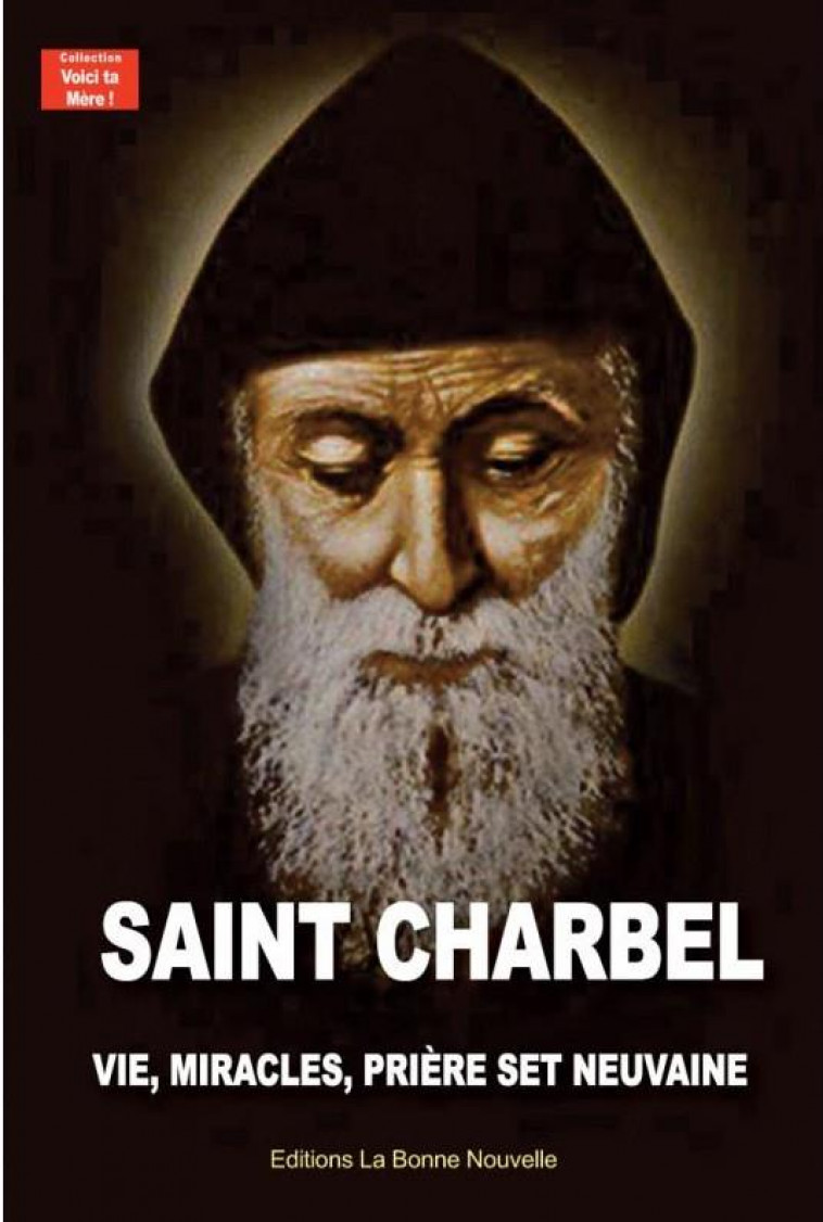 SAINT CHARBEL - VIE, MIRACLES, PRIERES ET NEUVAINE - FOURCHAUD - BONNENOUVELLE