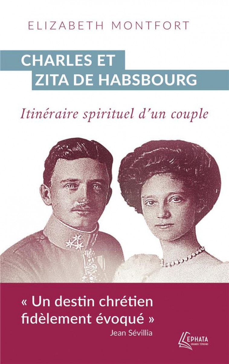 CHARLES ET ZITA DE HABSBOURG - ITINERAIRE SPIRITUEL D-UN COUPLE - MONTFORT/D-AUTRICHE - EPHATA