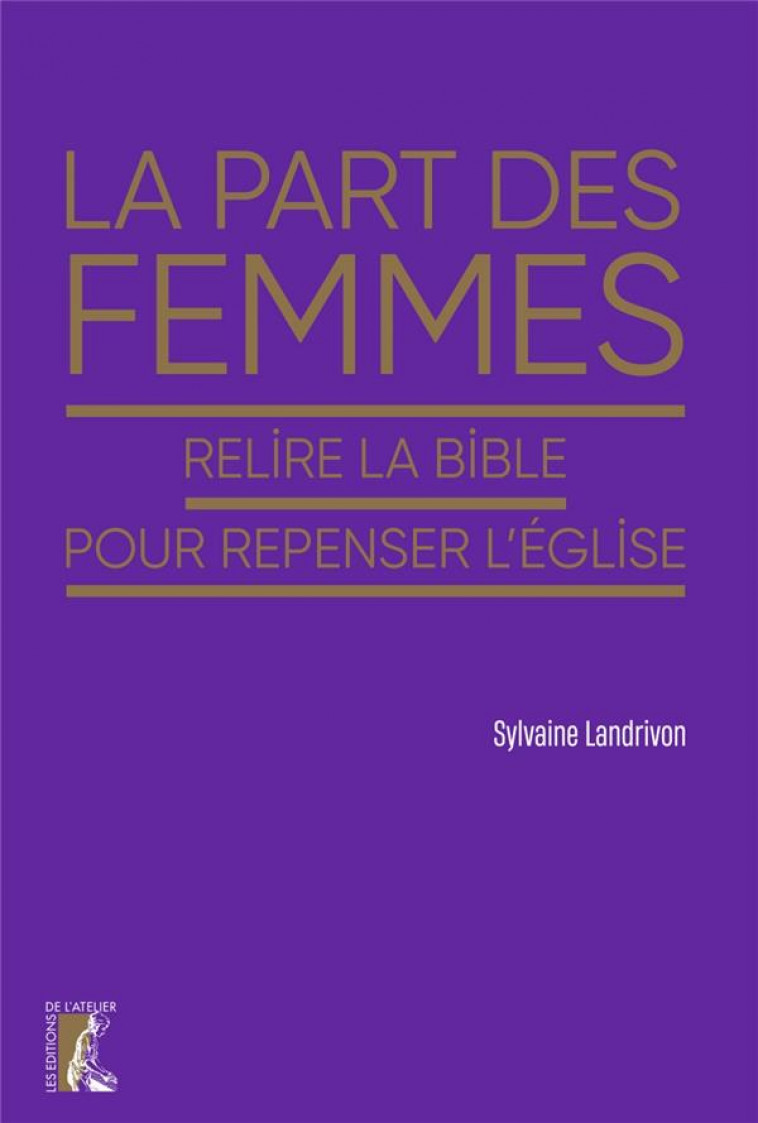 LA PART DES FEMMES : RELIRE LA BIBLE POUR REPENSER L'EGLISE - LANDRIVON SYLVAINE - ATELIER