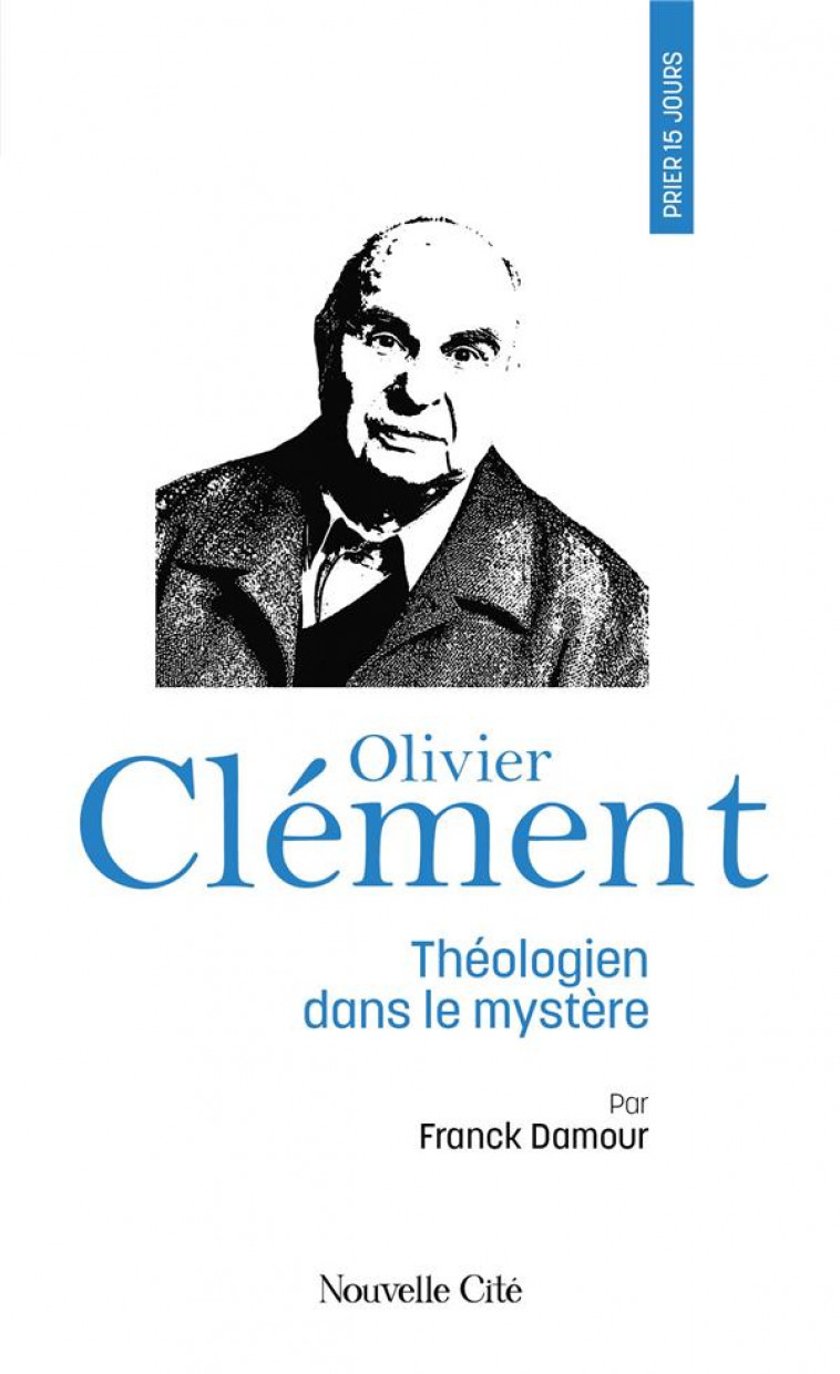 PRIER 15 JOURS AVEC OLIVIER CLE MENT - THEOLOGIEN DANS LE MYSTERE - DAMOUR, FRANCK - NOUVELLE CITE