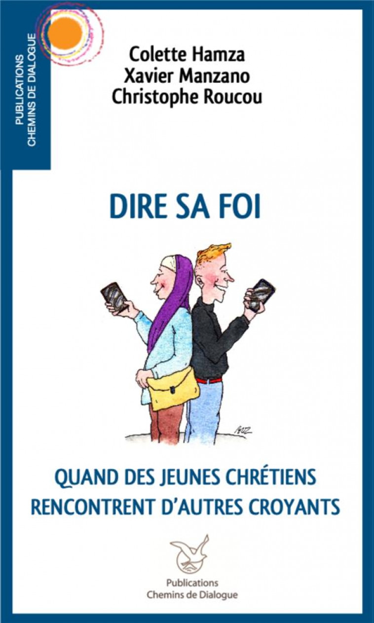 DIRE SA FOI : QUAND DES JEUNES CHRETIENS RENCONTRENT D'AUTRES CROYANTS - HAMZA/MANZANO/ROUCOU - CHEMIN DIALOGUE