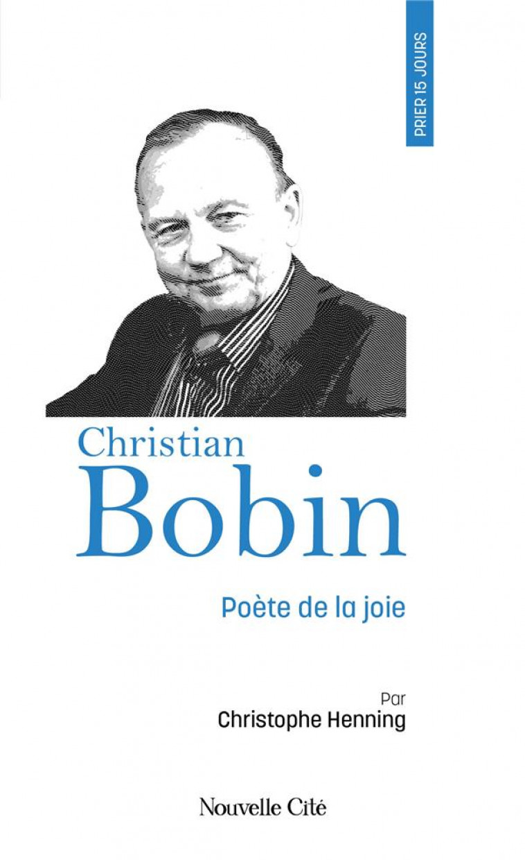 PRIER 15 JOURS AVEC... : CHRISTIAN BOBIN, POETE DE LA JOIE - HENNING CHRISTOPHE - NOUVELLE CITE