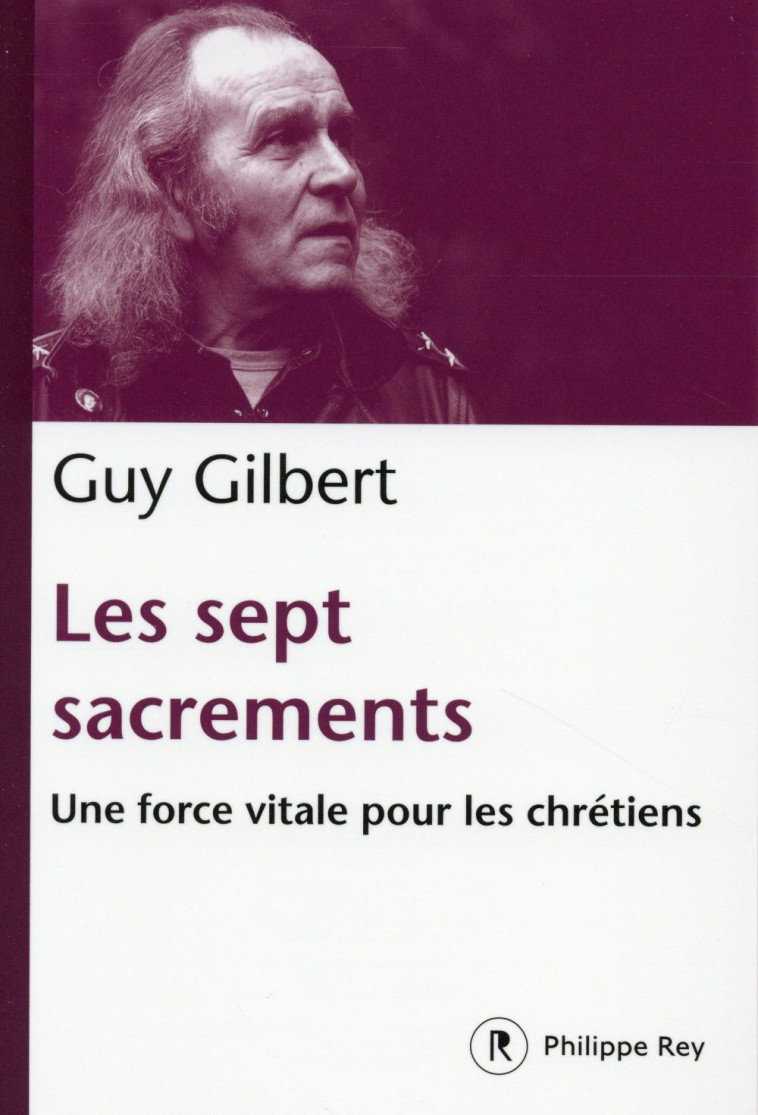 LES SEPT SACREMENTS  -  UNE FORCE VITALE POUR LES CHRETIENS - GILBERT GUY - P. Rey