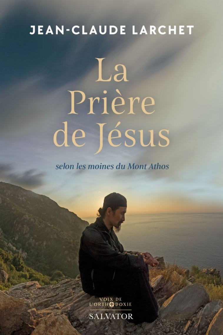 LA PRIERE DE JESUS : SELON LES MOINES DU MONT ATHOS - LARCHET JEAN-CLAUDE - SALVATOR