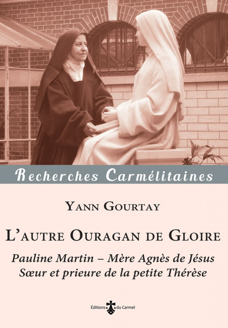 L'AUTRE OURAGAN DE GLOIRE : PAULINE MARTIN  -  MERE AGNES DE JESUS, SOEUR ET PRIEURE DE LA PETITE THERESE - GOURTAY YANN - CARMEL