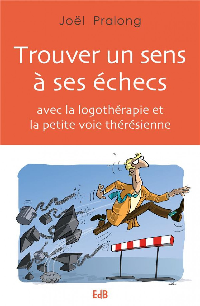 TROUVER UN SENS A SES ECHECS - AVEC LA LOGOTHERAPIE ET LA PETITE VOIE THERESIENNE - PRALONG JOEL - BEATITUDES