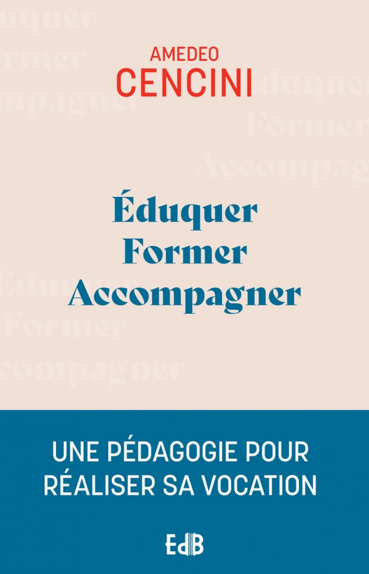 ÉDUQUER, FORMER, ACCOMPAGNER : UNE PEDAGOGIE POUR AIDER A REALISER SA VOCATION - CENCINI AMADEO - BEATITUDES