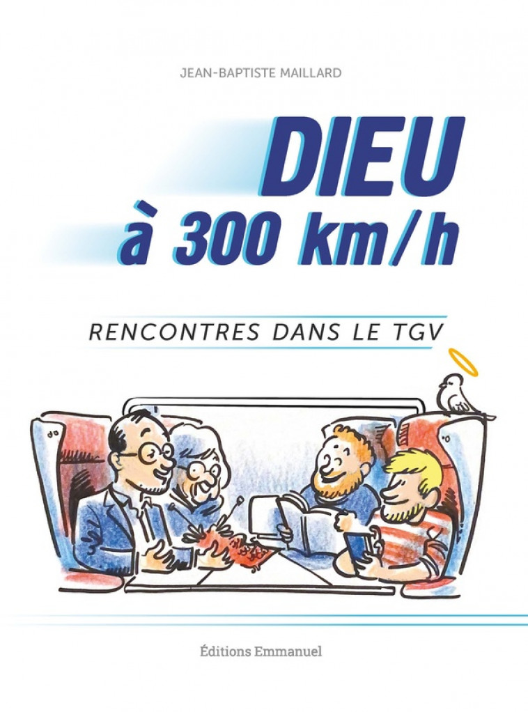 DIEU A 300 KM/H : RENCONTRES DANS LE TGV - MAILLARD J-B. - EMMANUEL