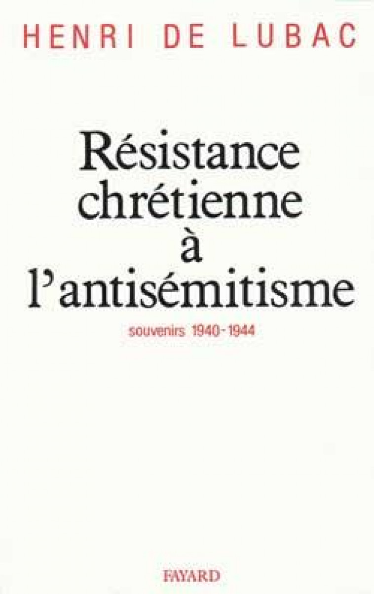 RESISTANCE CHRETIENNE A L'ANTISEMITISME : SOUVENIRS (1940-1944) - LUBAC HENRI - FAYARD