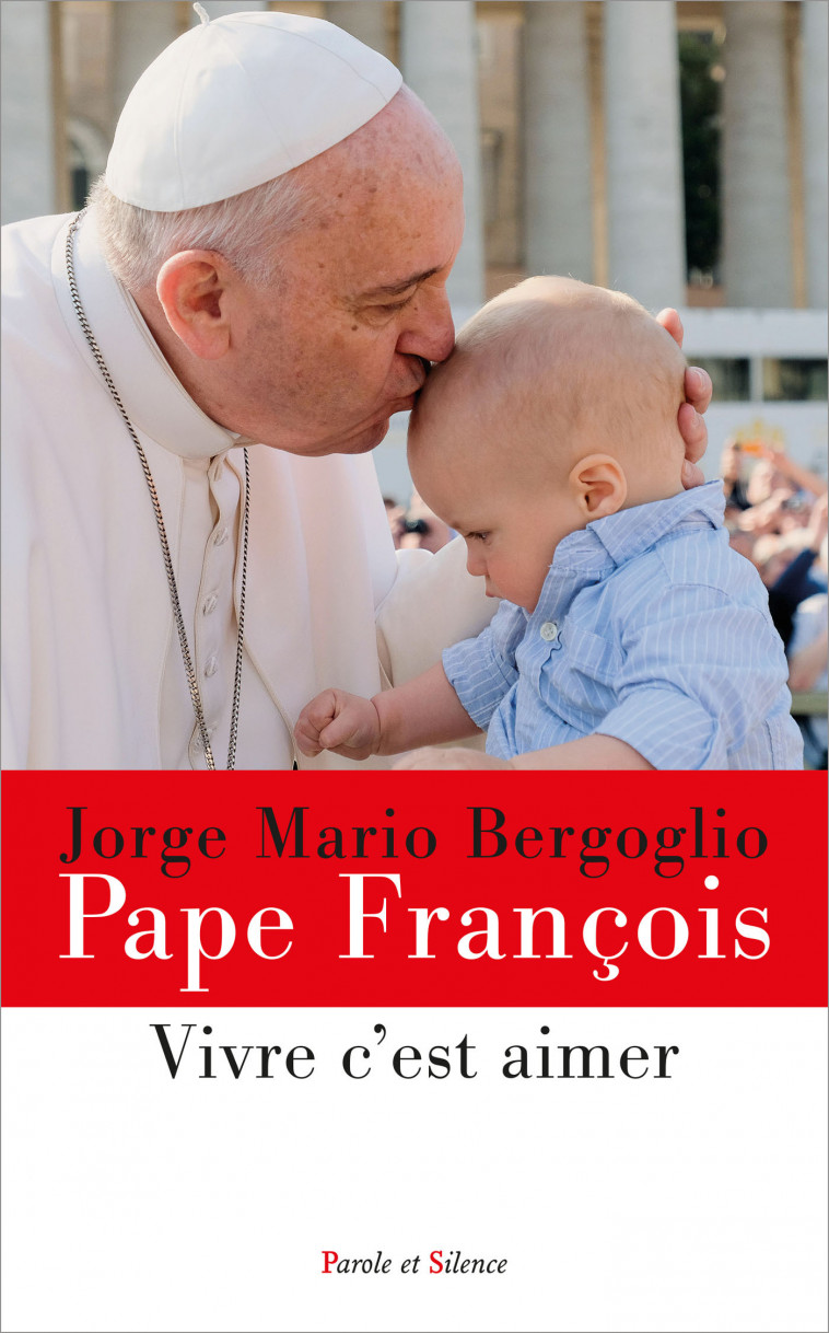 VIVRE C'EST AIMER - Jorge Bergoglio - Pape François - PAROLE SILENCE