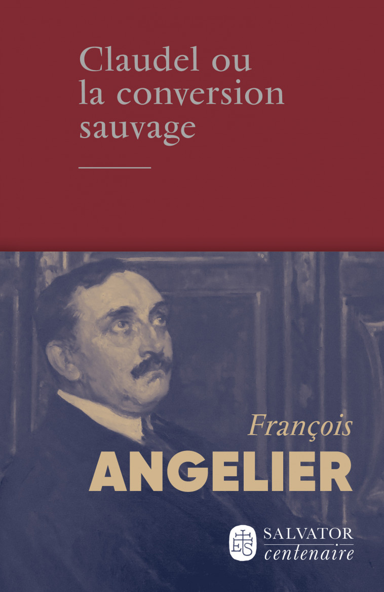 CLAUDEL OU LA CONVERSION SAUVAGE - FRANCOIS ANGELIER - SALVATOR