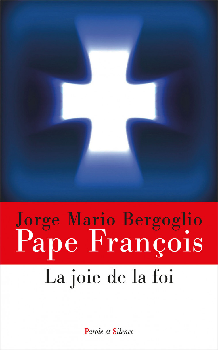 LA JOIE DE LA FOI - Jorge Bergoglio - Pape François, Joseph Ratzinger - Benoît XVI - PAROLE SILENCE