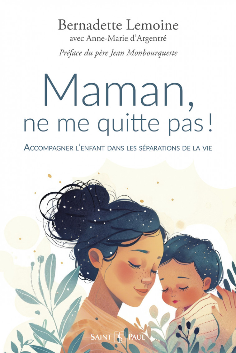 Maman, ne me quitte pas ! (nouvelle édition) - Bernadette Lemoine, Anne-Marie D'ARGENTRE, Jean Monbourquette - SAINTPAUL