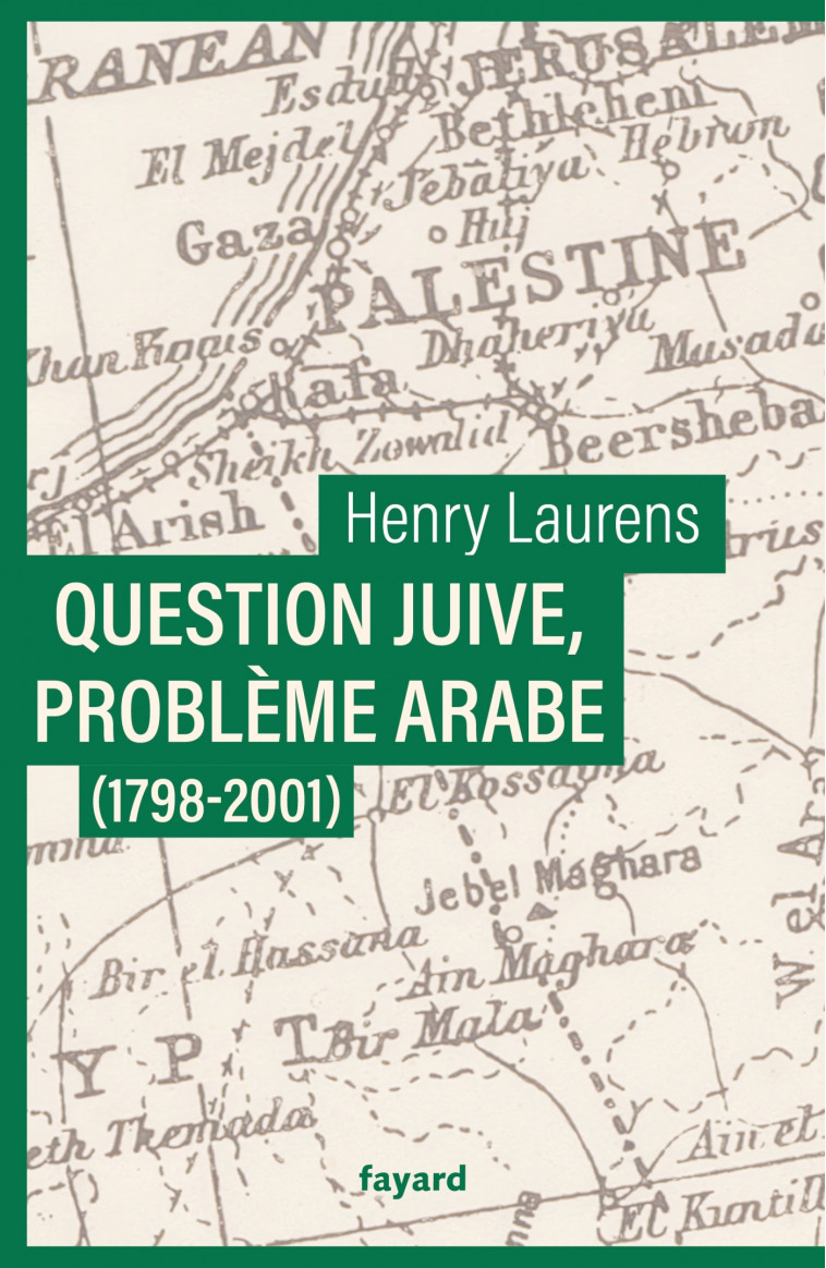 Question juive, problème arabe (1798-2001) - Henry Laurens - FAYARD