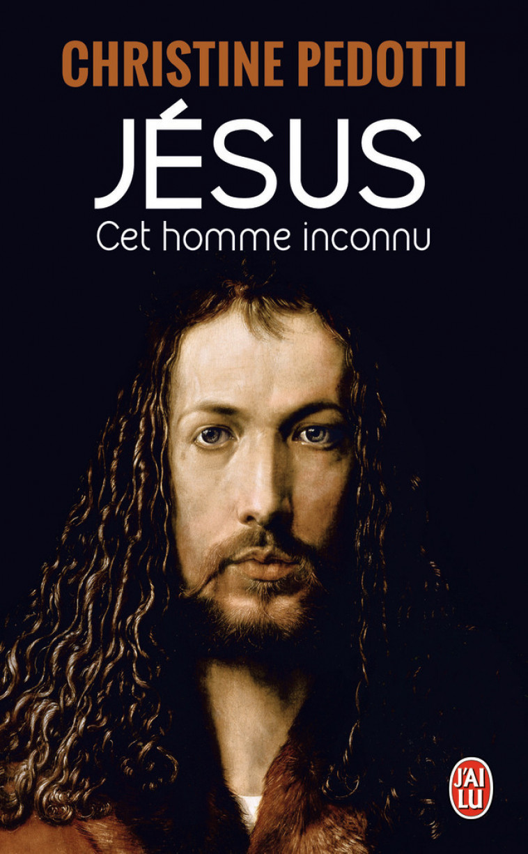 Jésus, cet homme inconnu - Christine Pedotti - J'AI LU