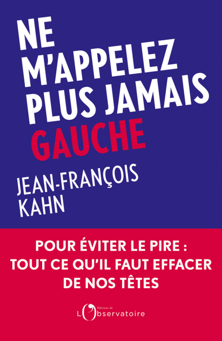 Ne m'appelez plus jamais Gauche -  Kahn Jean-François, Jean-François Kahn - L'OBSERVATOIRE