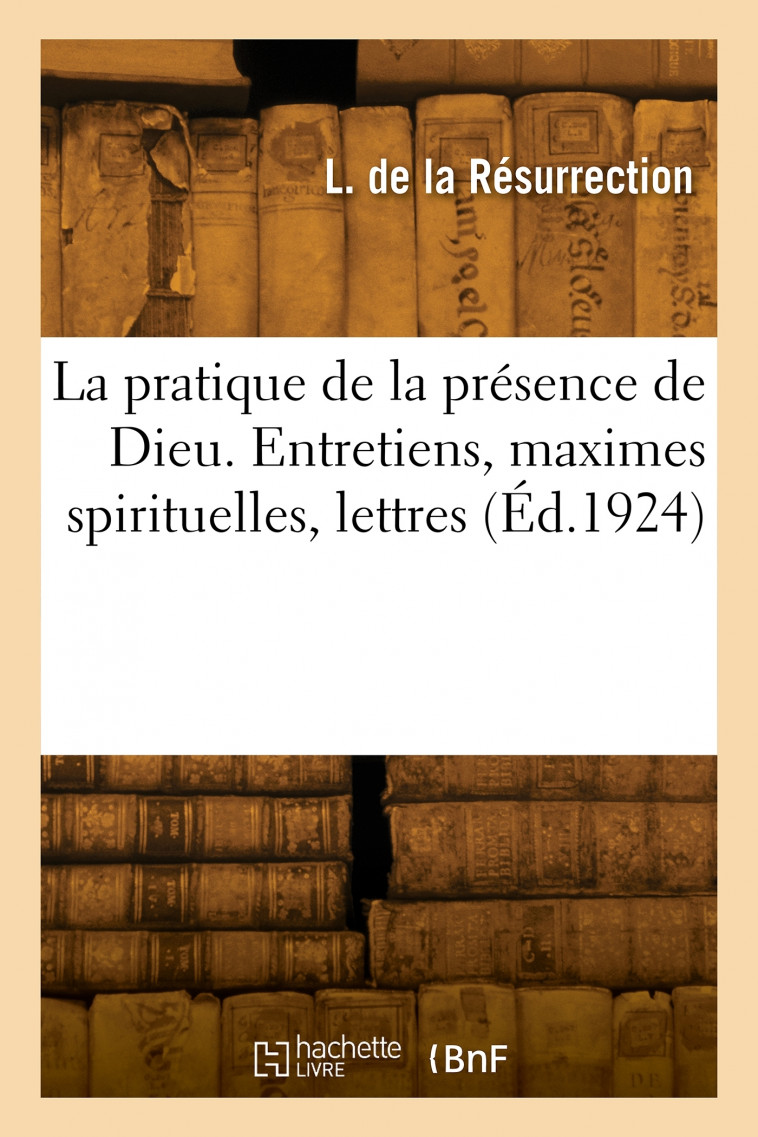 La pratique de la présence de Dieu - Laurent de la Résurrection Laurent de la Résurrection,  LAURENT DE LA RESURRECTION - HACHETTE BNF