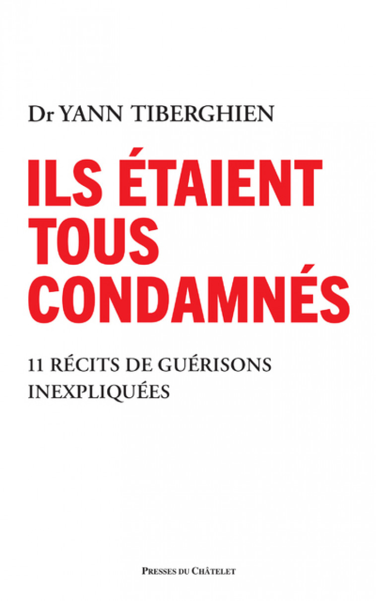 Ils étaient tous condamnés - 11 récits de guérisons inexpliquées - Yann Tiberghien - PRESSES CHATELE