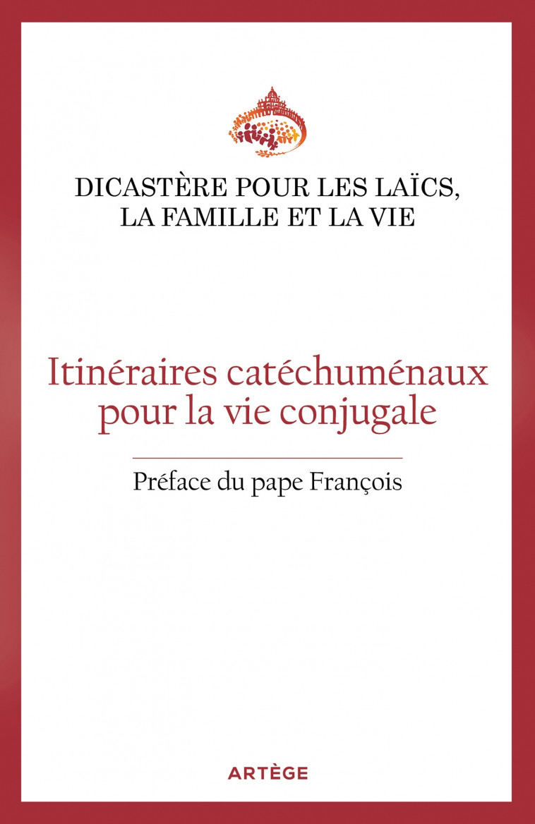 Itinéraires catéchuménaux pour la vie conjugale - Dicastère pour les laïcs, la famille et la vie Dicastère pour les laïcs, la famille et la vie, François François, Pape François François,  Dicastère pour les laïcs, la famille et la vie,  François - ARTEGE