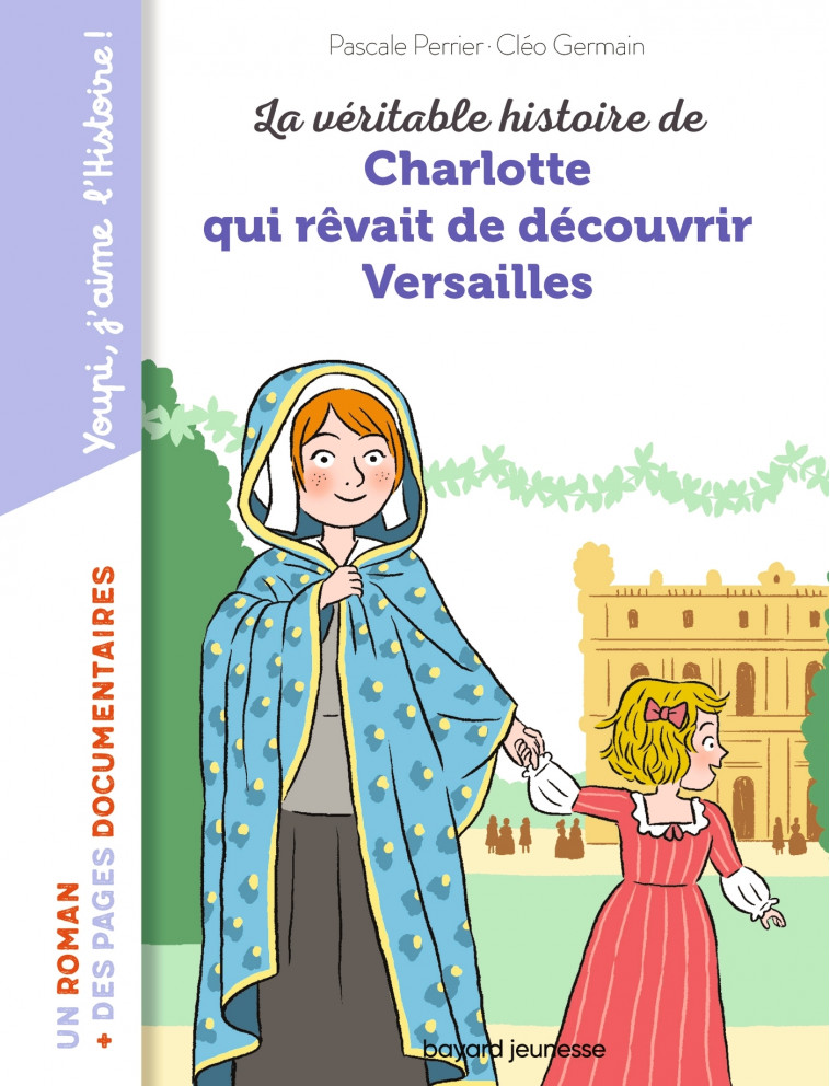 La véritable histoire de Charlotte qui rêvait de découvrir Versailles - Pascale Perrier, Cléo Germain, Pascale Perrier, Cléo Germain - BAYARD JEUNESSE