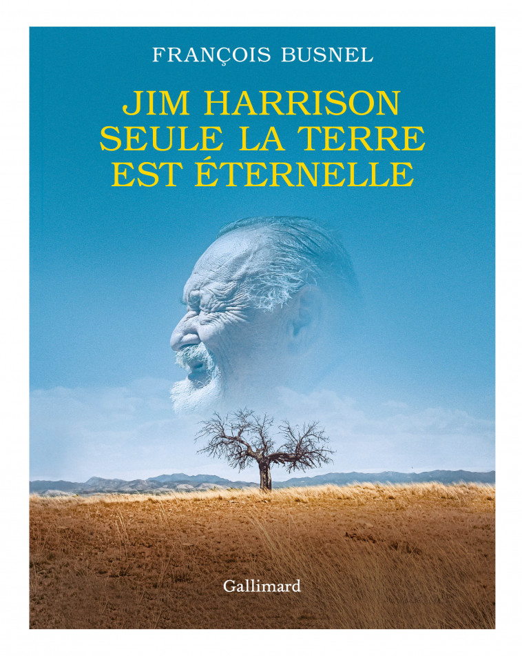 Jim Harrison. Seule la terre est éternelle - François Busnel - GALLIMARD