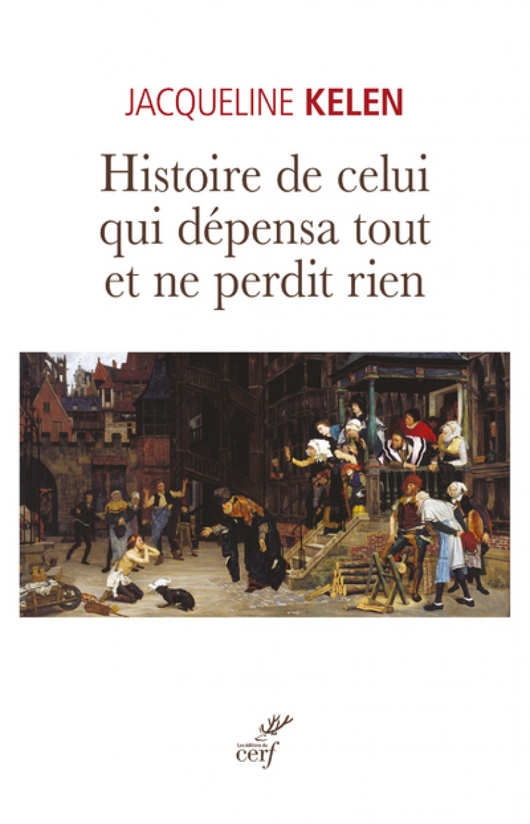 HISTOIRE DE CELUI QUI DEPENSA TOUT ET NE PERDIT RIEN - Jacqueline Kelen,  KELEN JACQUELINE - CERF