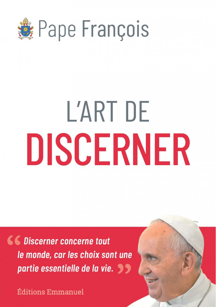 L'ART DE DISCERNER : DISCERNER CONCERNE TOUT LE MONDE, CAR LES CHOIX SONT UNE PARTIE ESSENTIELLE DE -  PAPE FRANCOIS - EMMANUEL