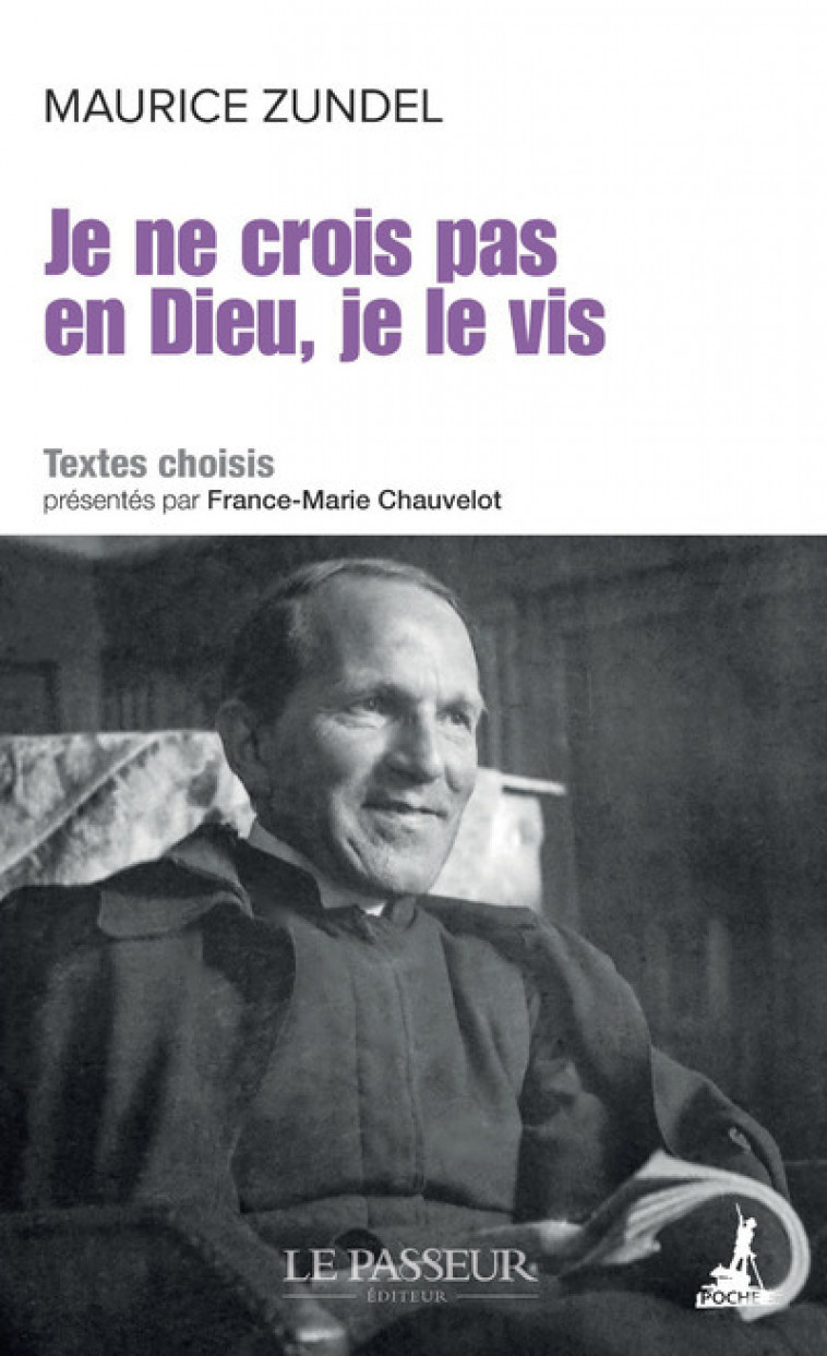 Je ne crois pas en Dieu, je le vis - Maurice Zundel, France-Marie Chauvelot, Marc Donzé - LE PASSEUR