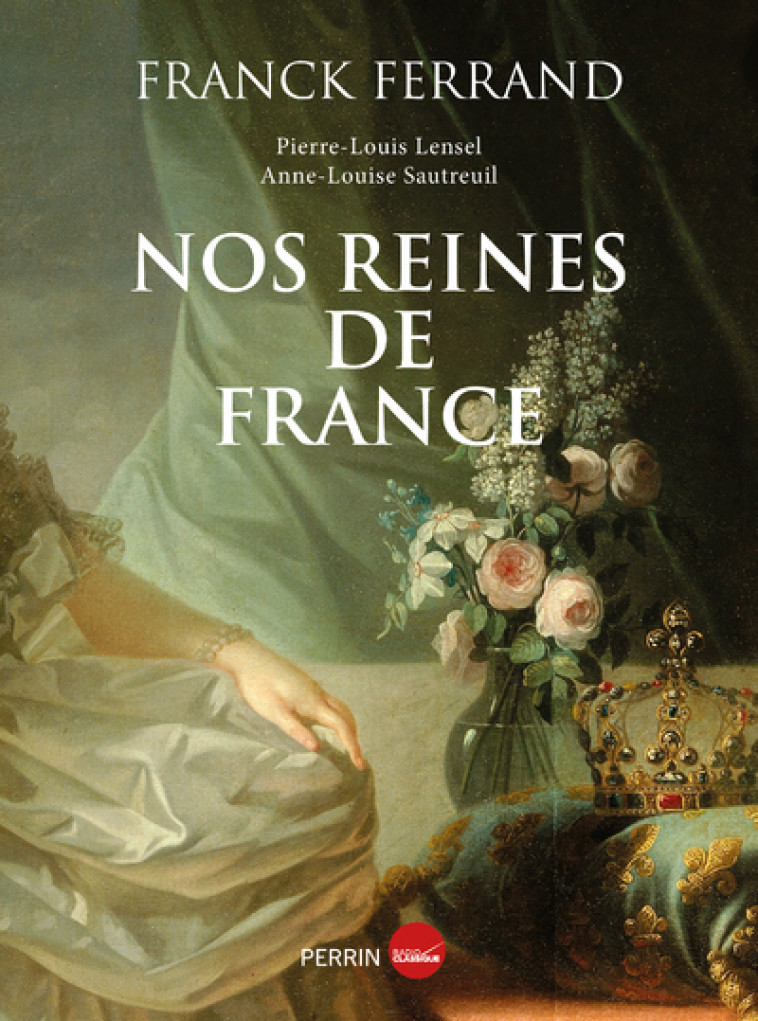 Nos reines de France - Franck Ferrand, Pierre-Louis Lensel, Anne-Louise Sautreuil - PERRIN