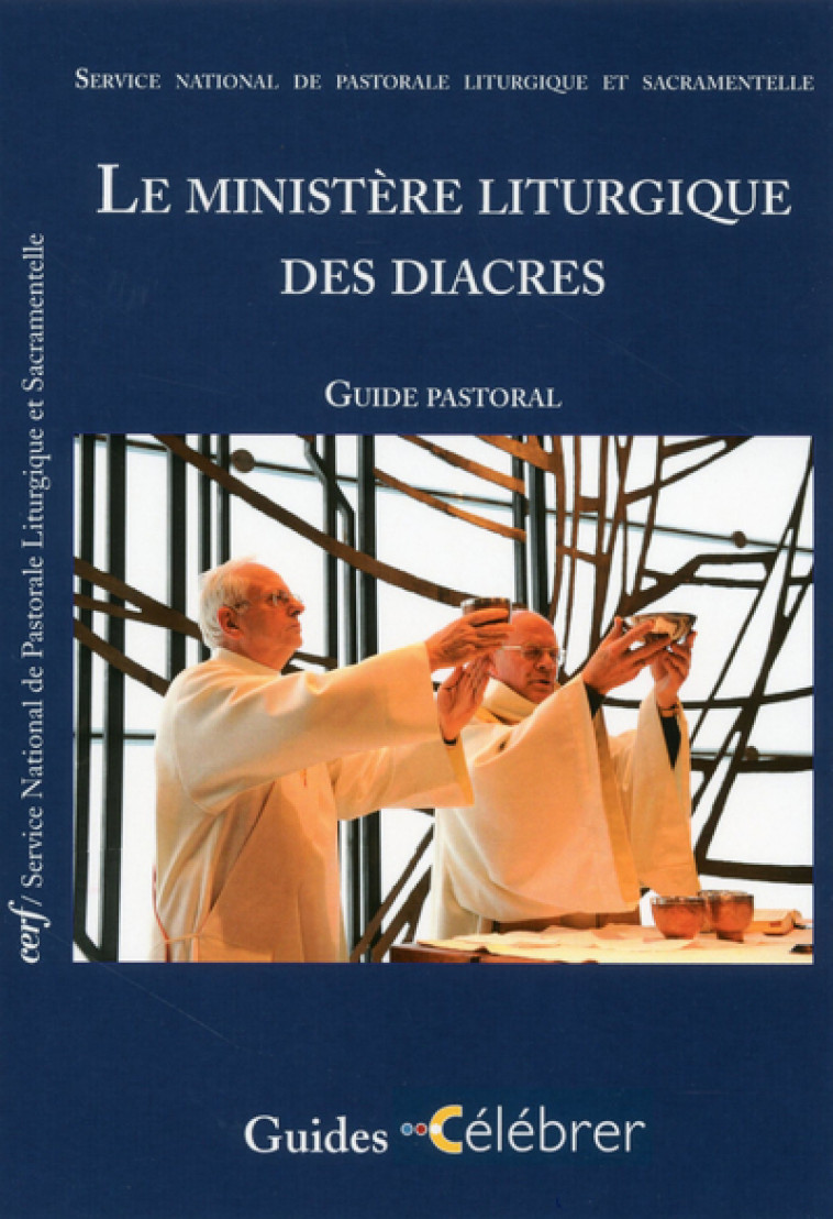 LE MINISTERE LITURGIQUE DES DIACRES - GUIDE PASTORAL - Service national de pastorale liturgique et sacra Service national de pastorale liturgique et sacra,  Service national de pastorale liturgique et sacra,  SERVICE NAT PASTORAL - CERF