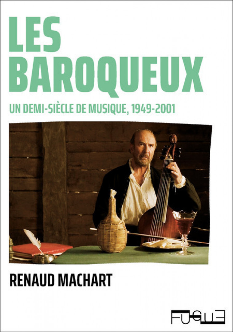 Les baroqueux - Un demi-siècle de musique, 1949-2001 - Renaud Machart - FUGUE