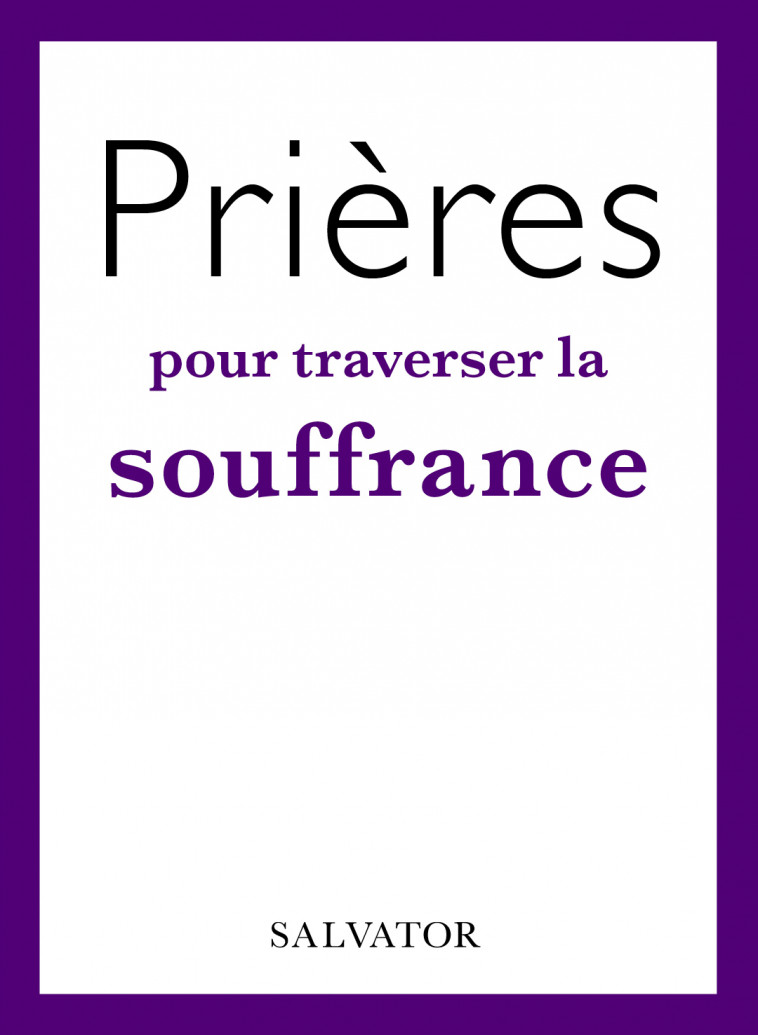 Prières pour traverser la souffrance - FLORENCE VIELLARD - SALVATOR