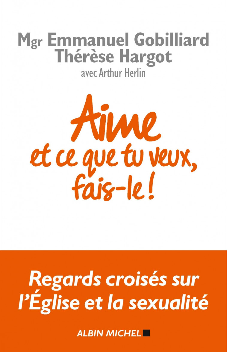 Aime et ce que tu veux, fais-le ! - Emmanuel Gobilliard, Thérèse Hargot, Arthur Herlin - ALBIN MICHEL