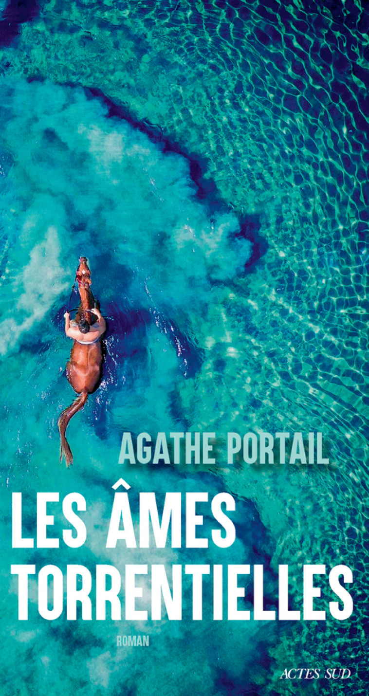 Les Âmes torrentielles - Agathe Portail, Agathe Portail - ACTES SUD