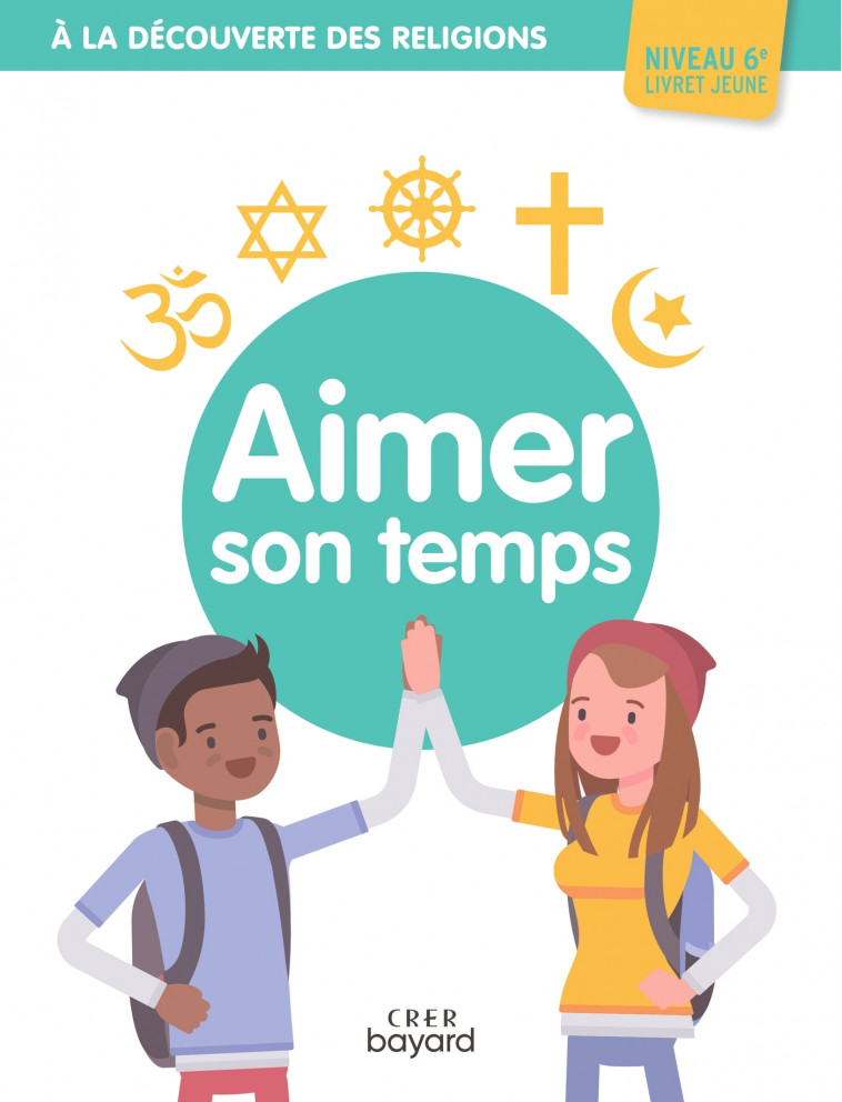 A la découverte des religions - Aimer son temps - 6e - Jeune - ALBERTINE MICHEL, Véronique Thiébaut, ANDRÉ ANTONI - CRER BAYARD