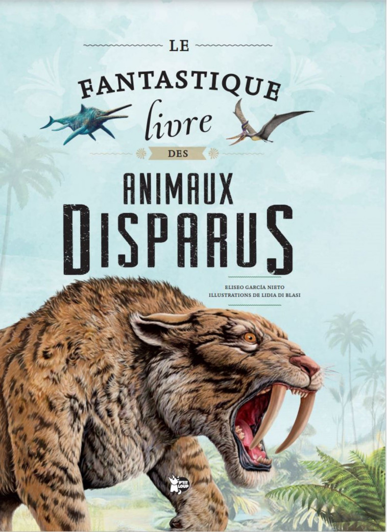 Le fantastique livre des animaux disparus -  Collectif,  Collectif - PTIT LOUP