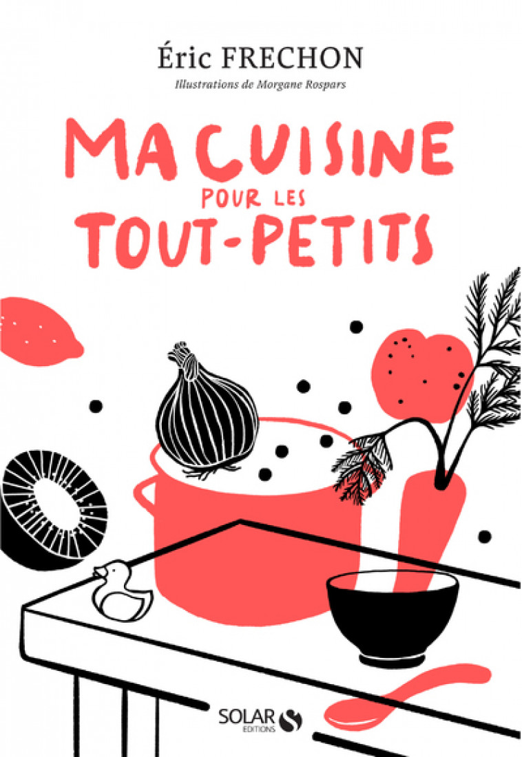 Ma cuisine pour les tout-petits - Éric Frechon, Morgane Rospars - SOLAR