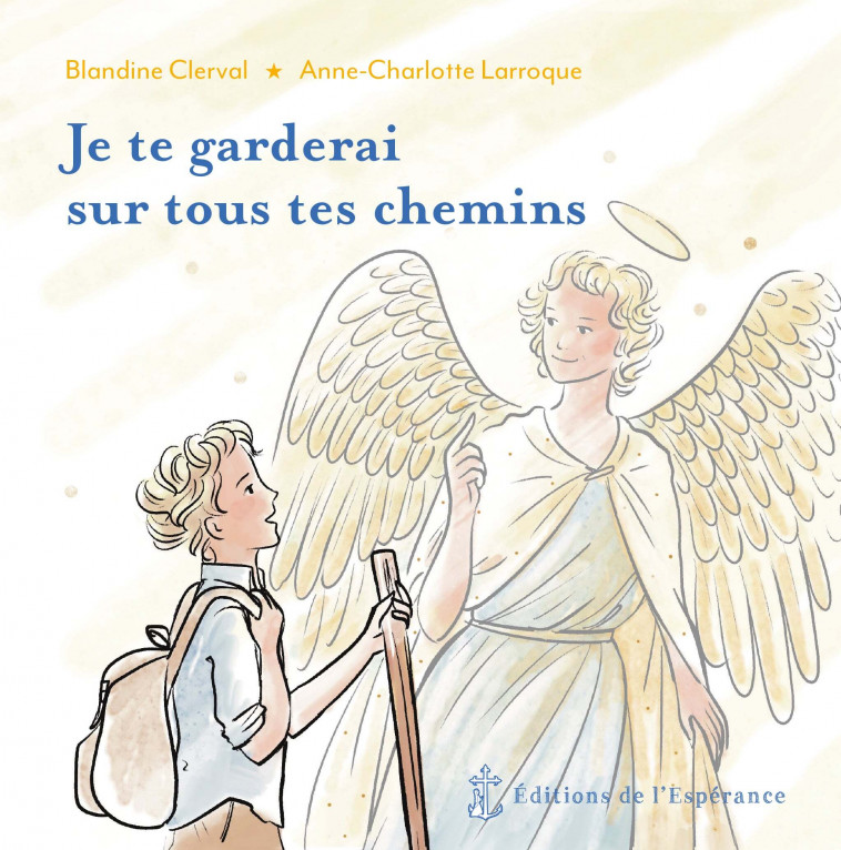 Je te garderai sur tous tes chemins - Blandine CLERVAL, Anne-Charlotte Larroque - ED ESPERANCE