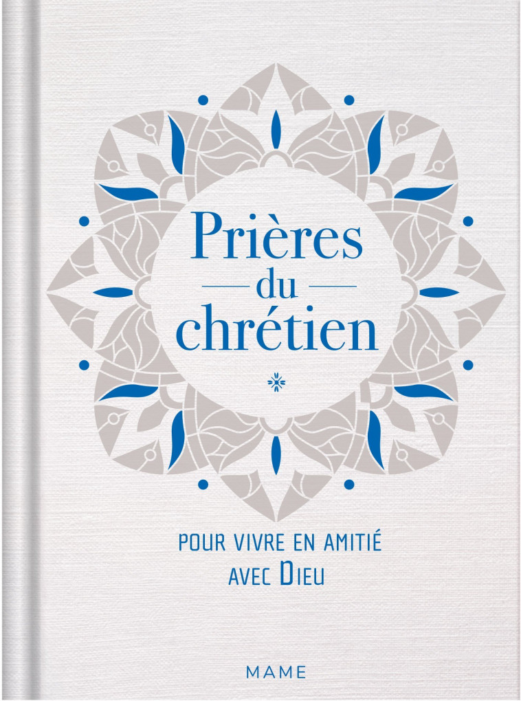 Prières du chrétien   pour vivre en amitié avec Dieu - Blanche Hinterlang, François Potez, Blanche Hinterlang, François Potez - MAME